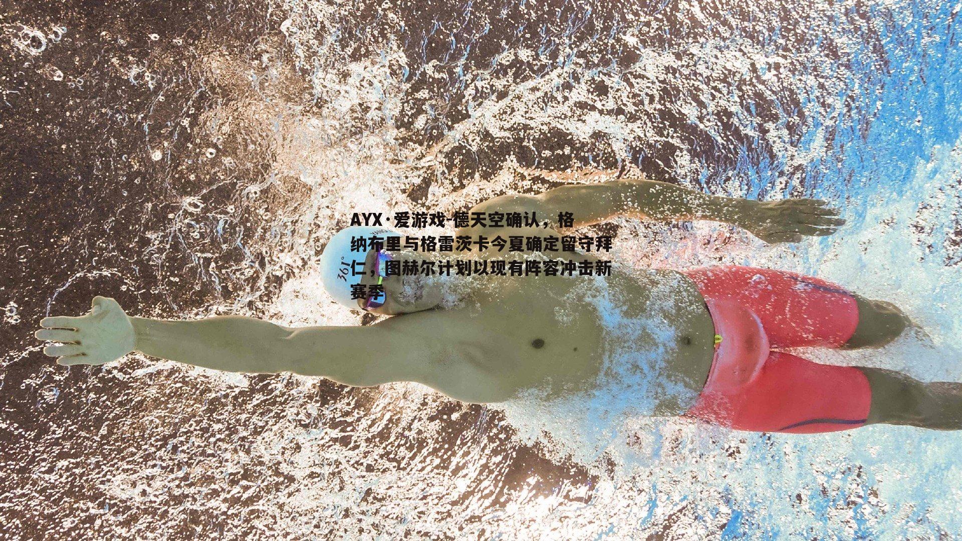 AYX·爱游戏-德天空确认，格纳布里与格雷茨卡今夏确定留守拜仁，图赫尔计划以现有阵容冲击新赛季